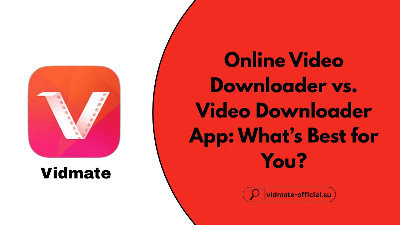 Online Video Downloader vs. Video Downloader App What’s Best for You